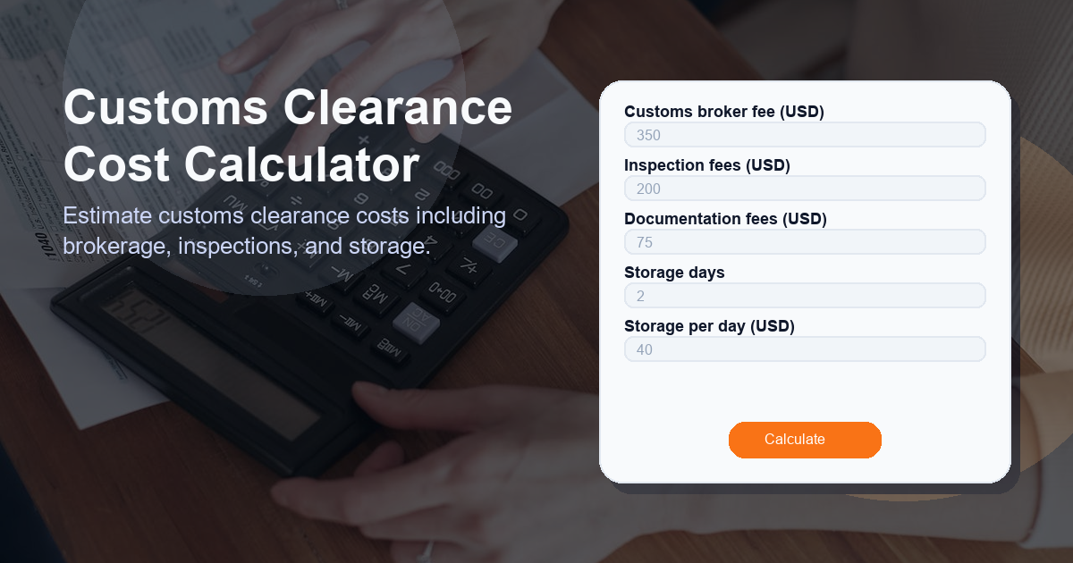 Estimate customs clearance costs including brokerage, inspections, and storage.